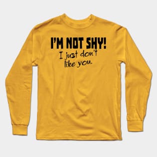 I'm Not Shy! I Just Don't Like You. Long Sleeve T-Shirt